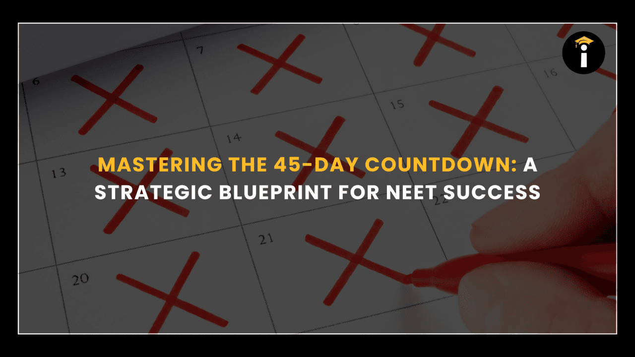 Mastering the 45-Day Countdown: A Strategic Blueprint for NEET Success