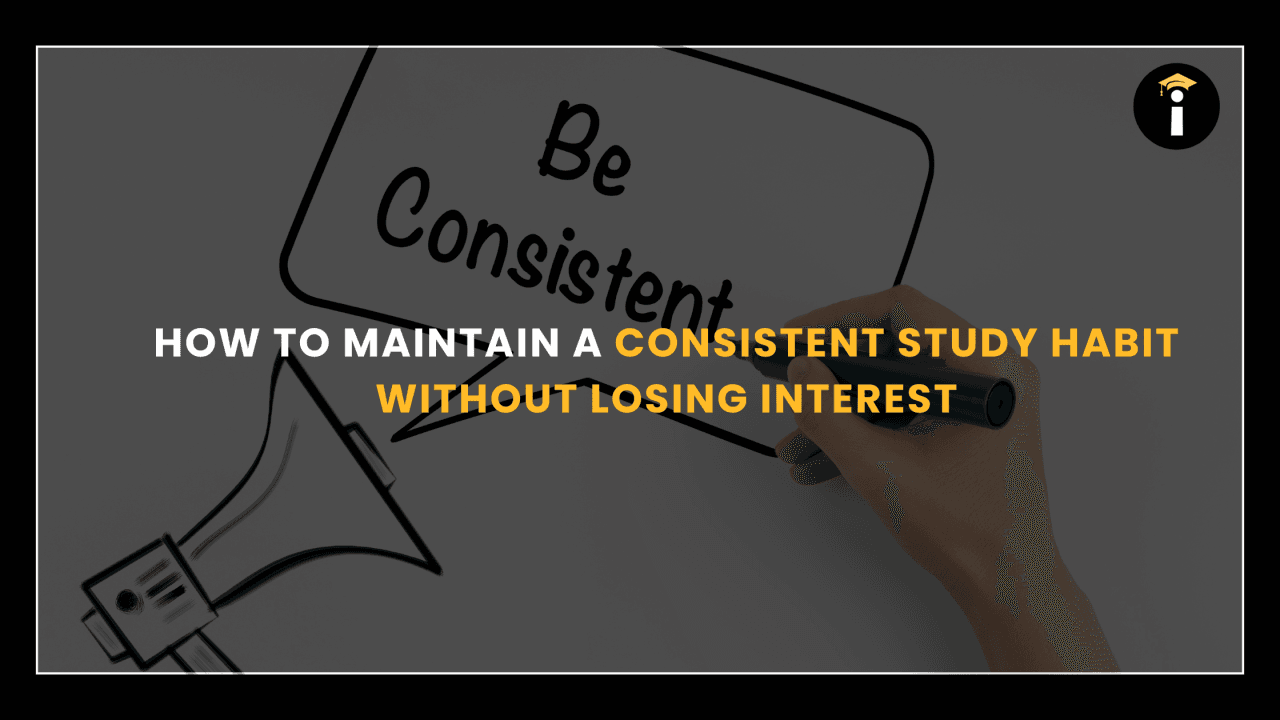 How to Maintain a Consistent Study Habit Without Losing Interest