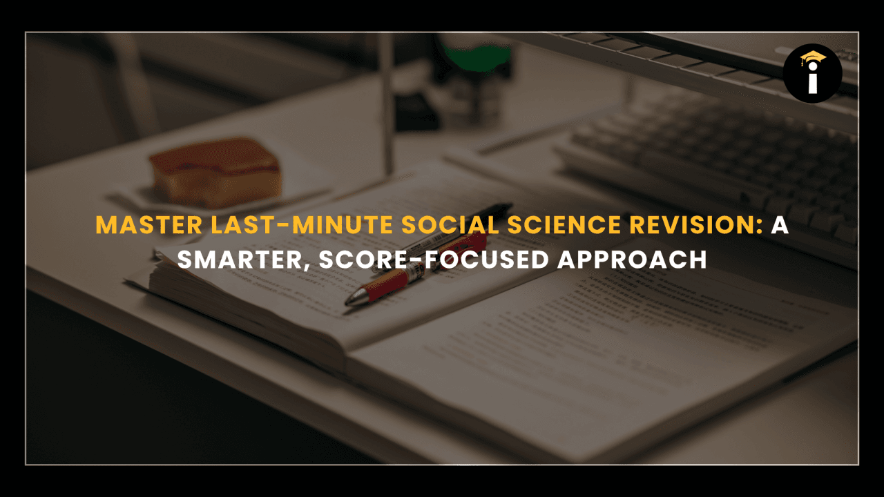 Master Last-Minute Social Science Revision with a Smarter, Score-Focused Approach