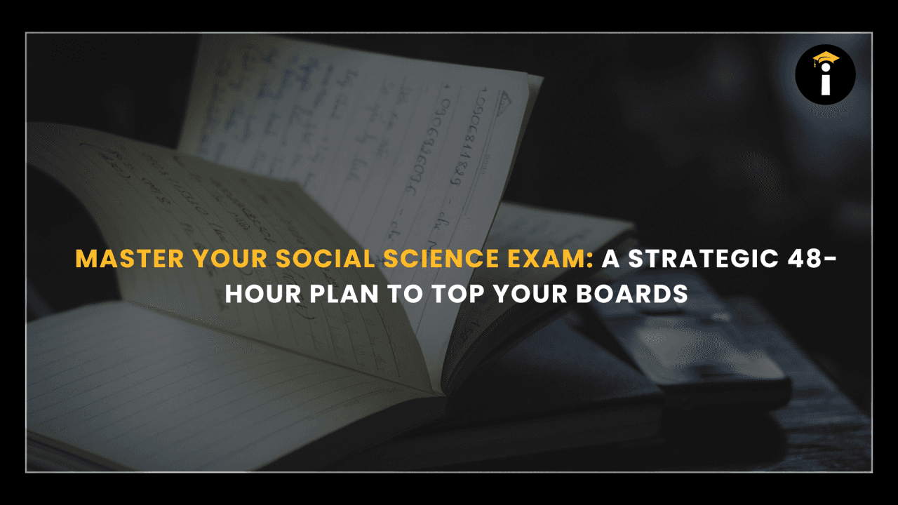 Master Your Social Science Exam: A Strategic 48-Hour Plan to Top Your Boards