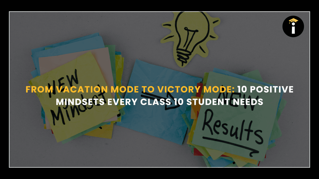 From Vacation Mode to Victory Mode: 10 Positive Mindsets Every Class 10 Student Needs