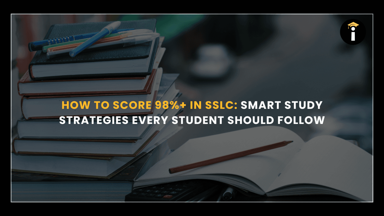 How to Score 98%+ in SSLC: Smart Study Strategies Every Student Should Follow