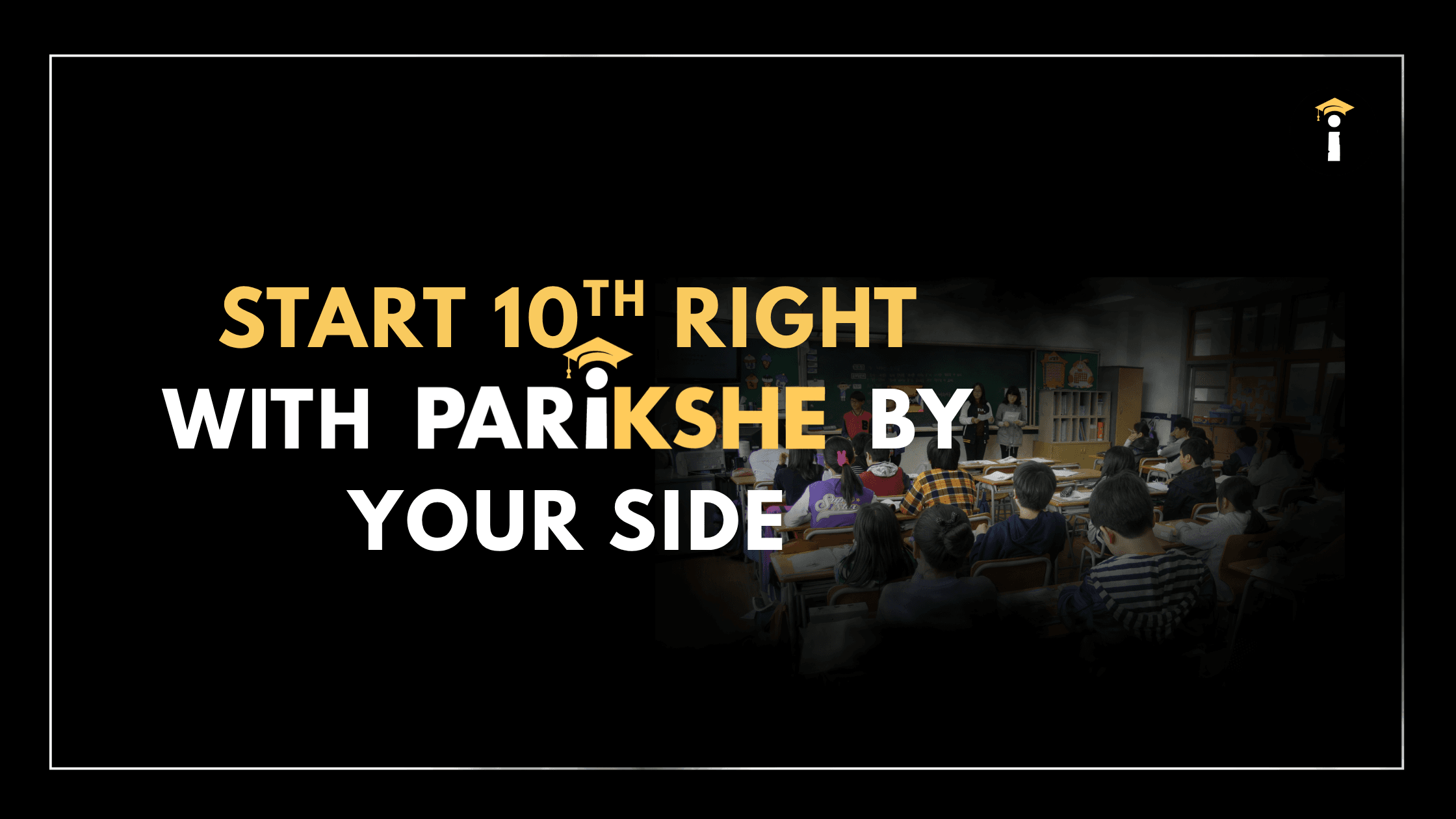Start 10th Right with Parikshe by Your Side