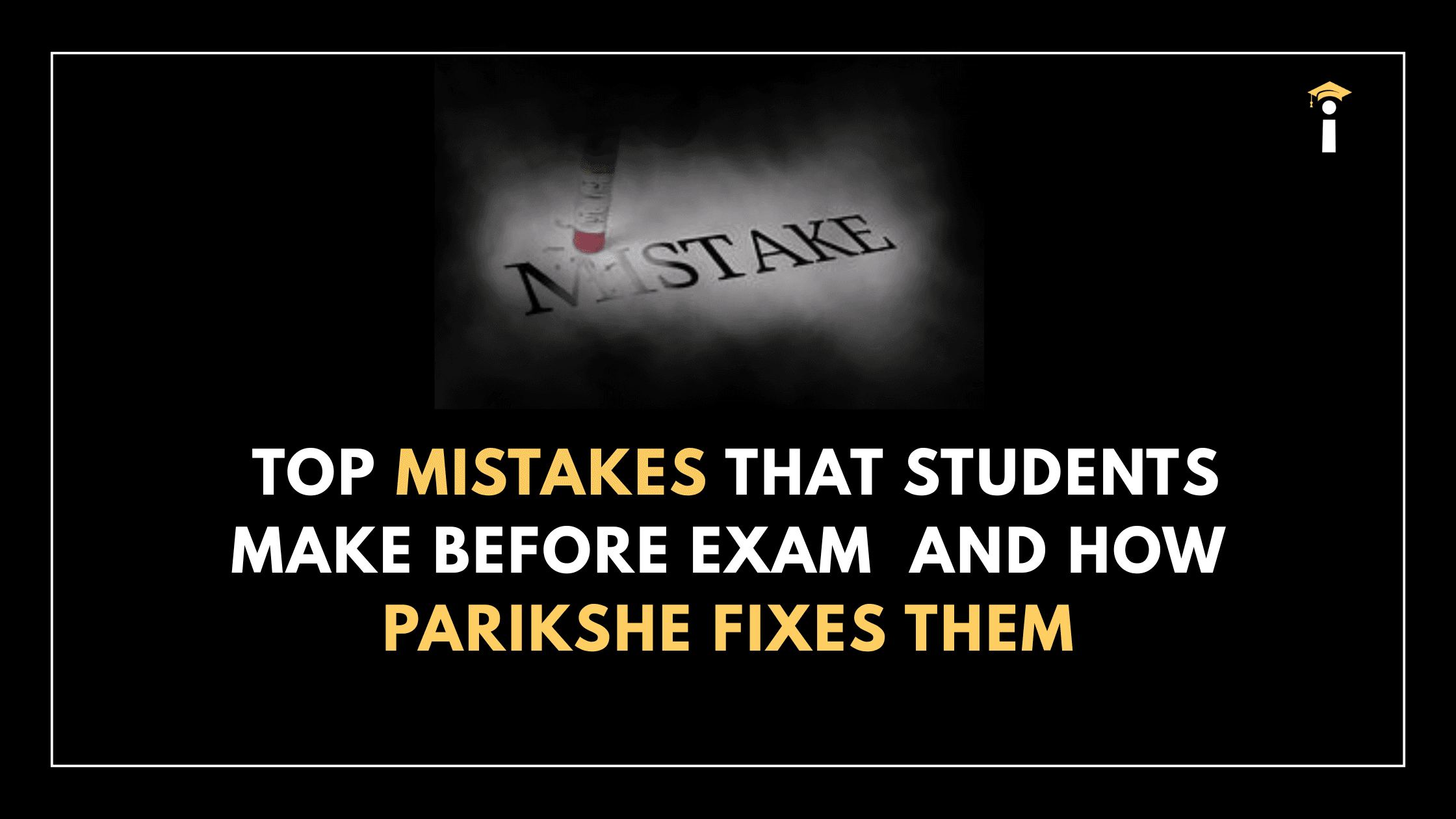 Top Mistakes Students Make Before Exams – and How Parikshe Fixes Them
