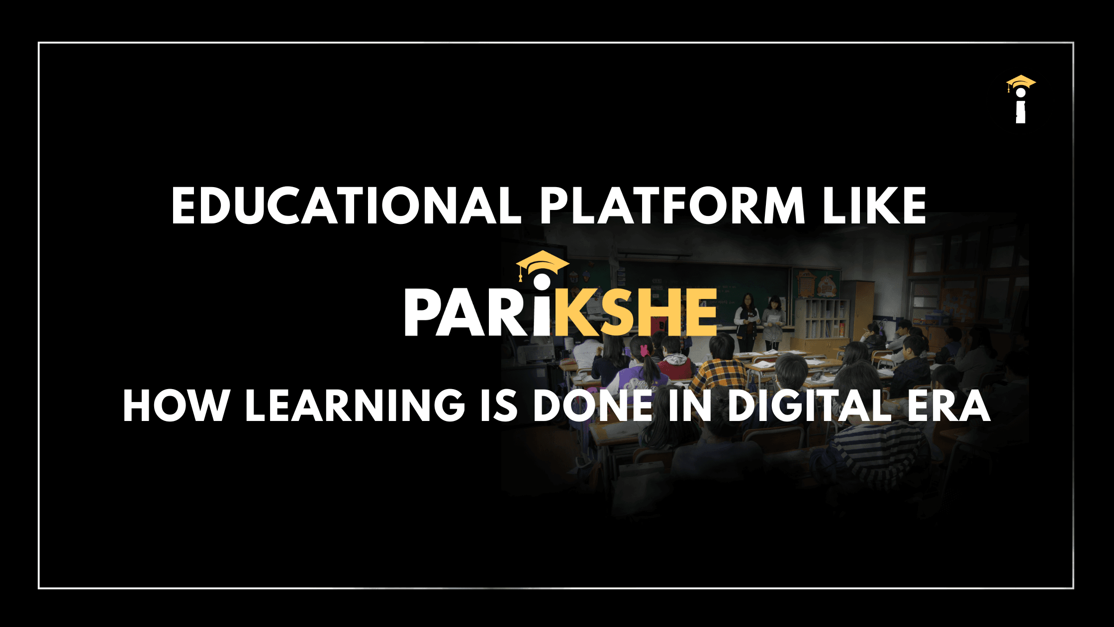 Educational Platforms like Parikshe are Changing How Learning is Done in the Digital Age