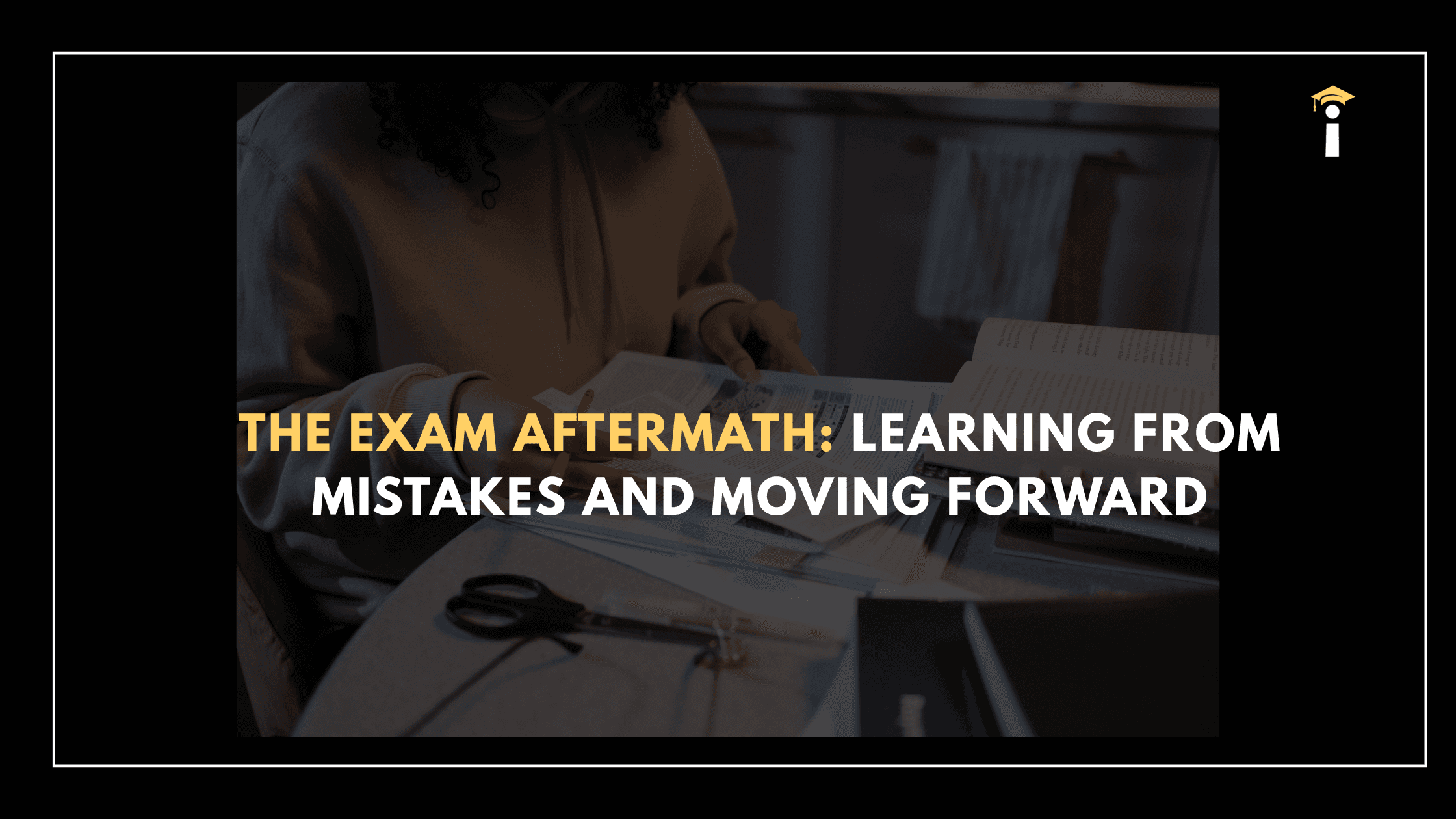 The Exam Aftermath: Learning from Mistakes and Moving Forward