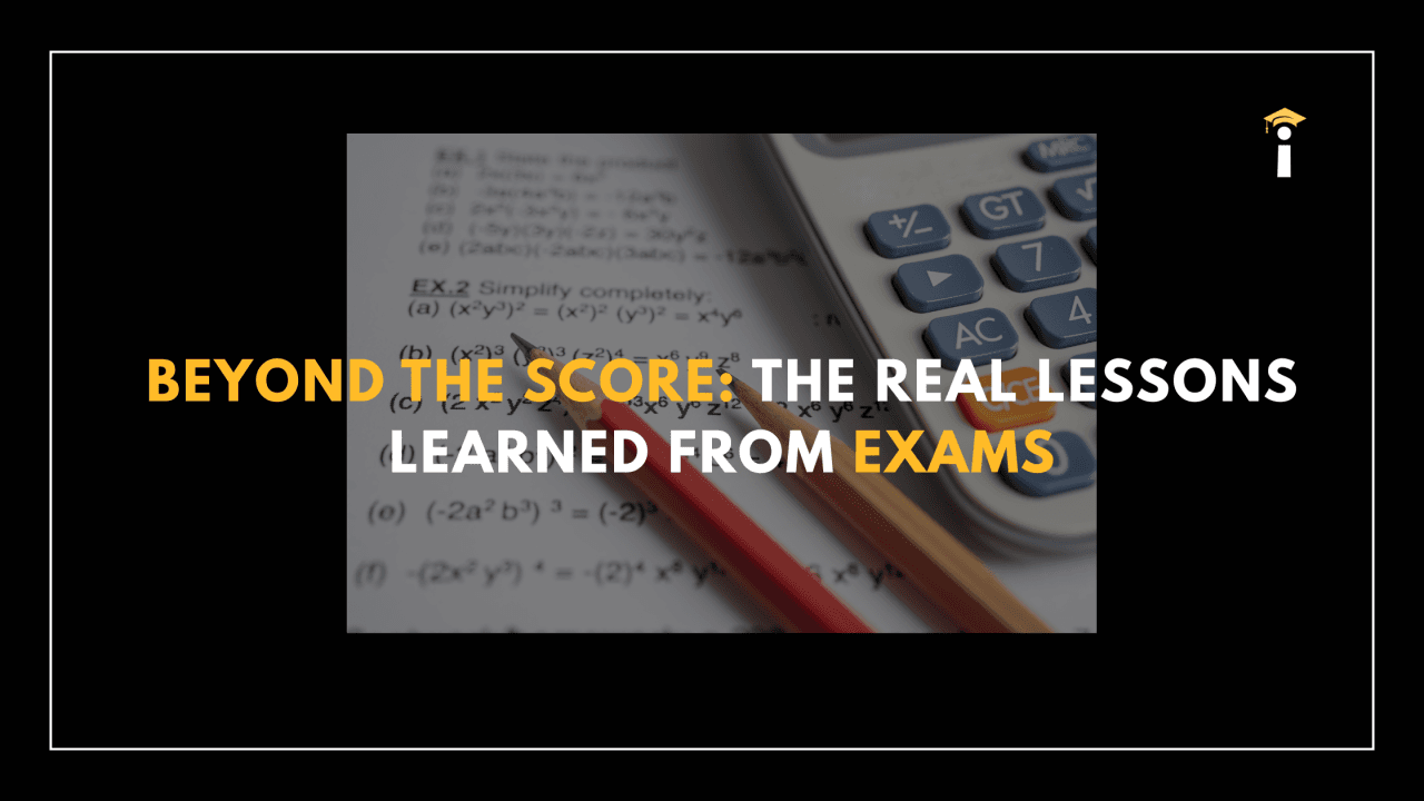 Beyond the Score: The Real Lessons Learned from Exams